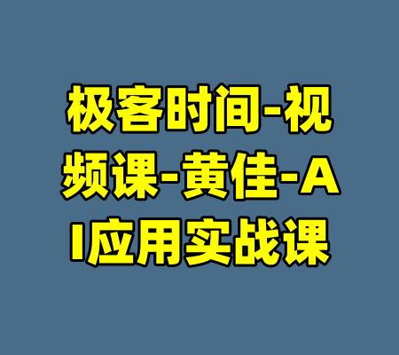 极客时间-视频课-黄佳-AI应用实战课-99资源站