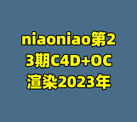 niaoniao第23期C4D+OC渲染2023年-99资源站
