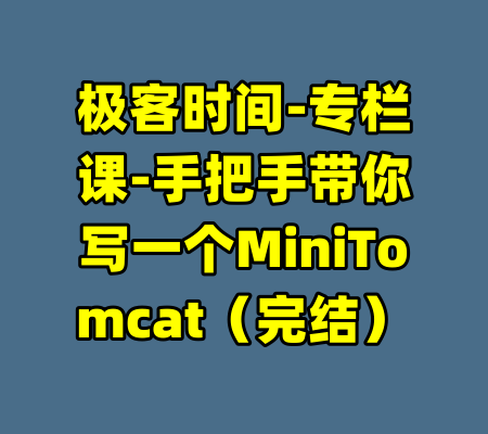 极客时间-专栏课-手把手带你写一个MiniTomcat（完结）-99资源站