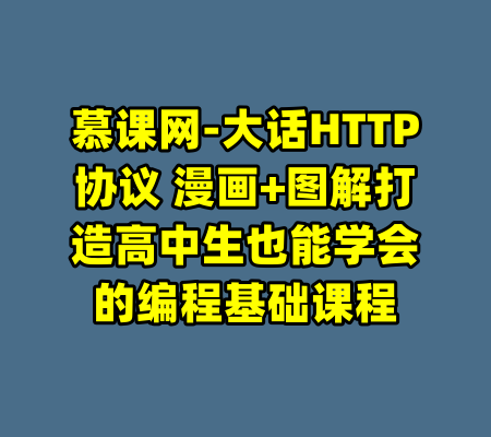 慕课网-大话HTTP协议 漫画+图解打造高中生也能学会的编程基础课程-99资源站