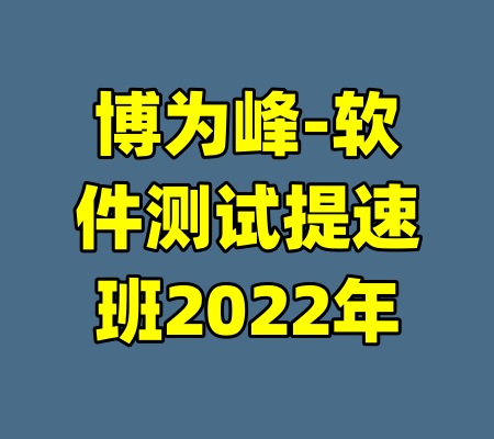 博为峰-软件测试提速班2022年-99资源站