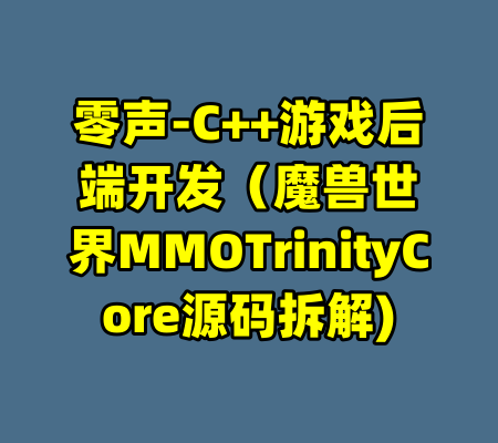 零声-C++游戏后端开发（魔兽世界MMOTrinityCore源码拆解)-99资源站