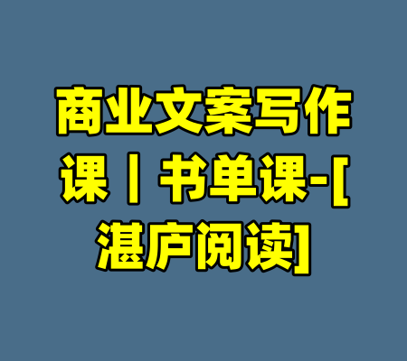 商业文案写作课｜书单课-[湛庐阅读]-99资源站