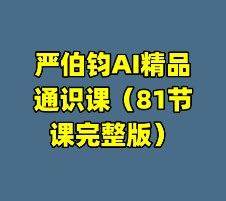 严伯钧AI精品通识课（81节课完整版）