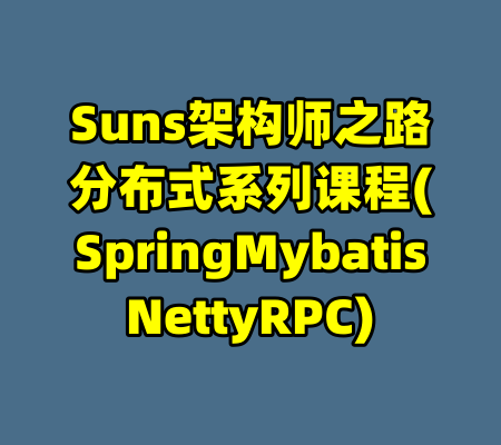 Suns架构师之路分布式系列课程(SpringMybatisNettyRPC)