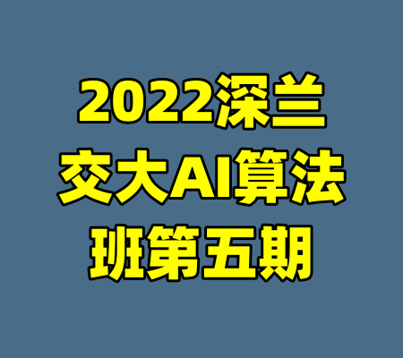 2022深兰交大AI算法班第五期-99资源站