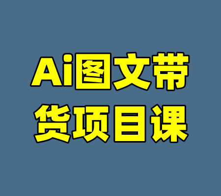 Ai图文带货项目课-99资源站
