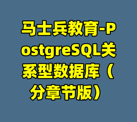 马士兵教育-PostgreSQL关系型数据库（分章节版）-99资源站