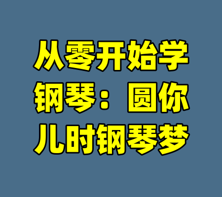 从零开始学钢琴:圆你儿时钢琴梦