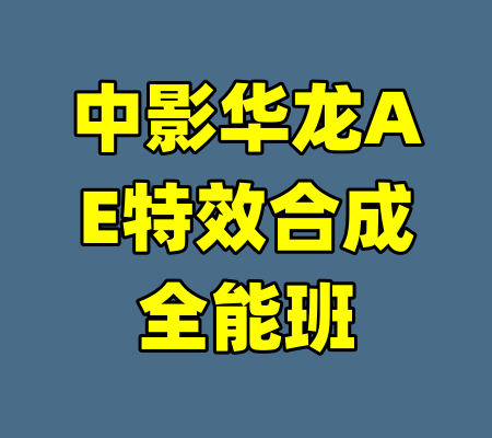 中影华龙AE特效合成全能班-99资源站