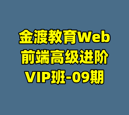 金渡教育Web前端高级进阶VIP班-09期-99资源站
