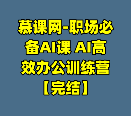 慕课网-职场必备AI课 AI高效办公训练营【完结】