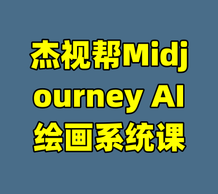 杰视帮Midjourney AI绘画系统课-99资源站