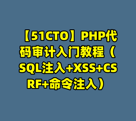 【51CTO】PHP代码审计入门教程（SQL注入+XSS+CSRF+命令注入）