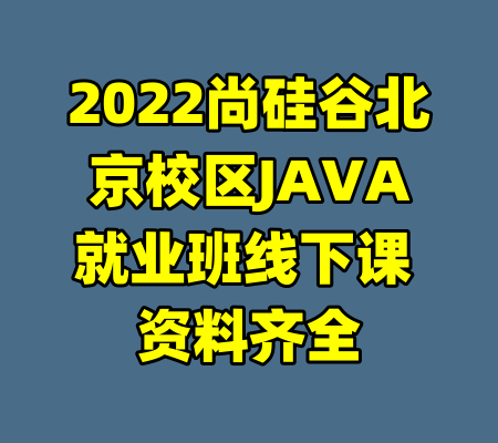 2022尚硅谷北京校区JAVA就业班线下课 资料齐全-99资源站