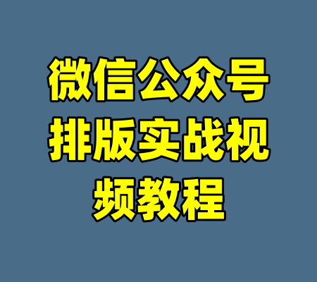 微信公众号排版实战视频教程-99资源站