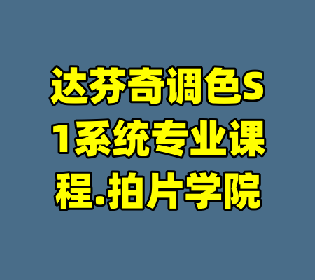达芬奇调色S1系统专业课程.拍片学院-99资源站