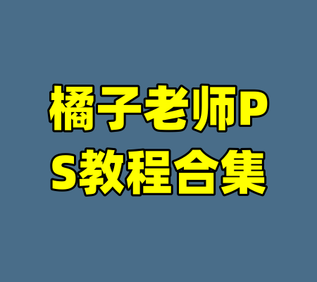 橘子老师PS教程合集-99资源站