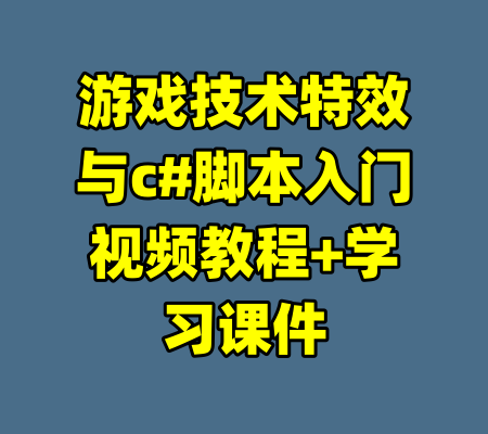 游戏技术特效与c#脚本入门视频教程+学习课件-99资源站