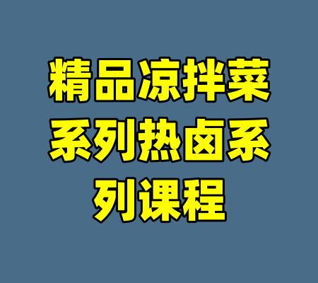 精品凉拌菜系列热卤系列课程-99资源站