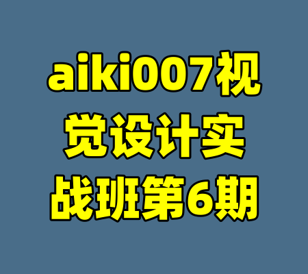 aiki007视觉设计实战班第6期-99资源站