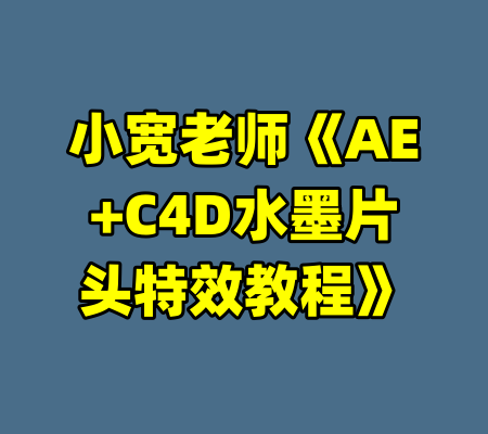 小宽老师《AE+C4D水墨片头特效教程》