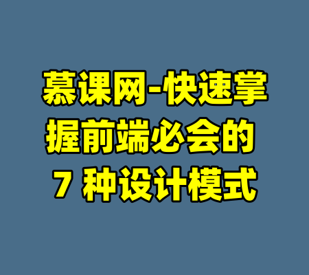 慕课网-快速掌握前端必会的 7 种设计模式-99资源站
