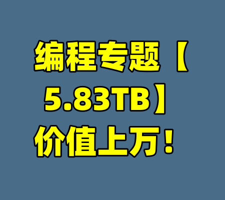 编程专题【5.83TB】价值上万！
