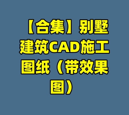 【合集】别墅建筑CAD施工图纸（带效果图）