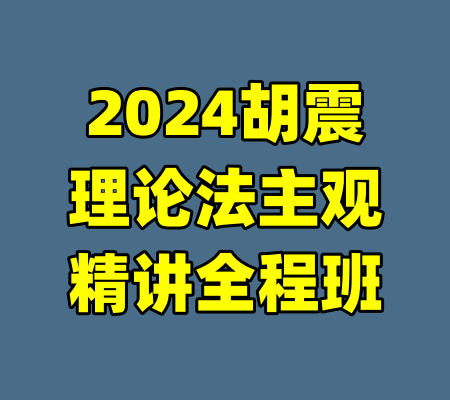 2024胡震理论法主观精讲全程班-99资源站