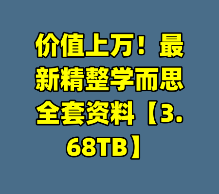 价值上万！最新精整学而思全套资料【3.68TB】-99资源站
