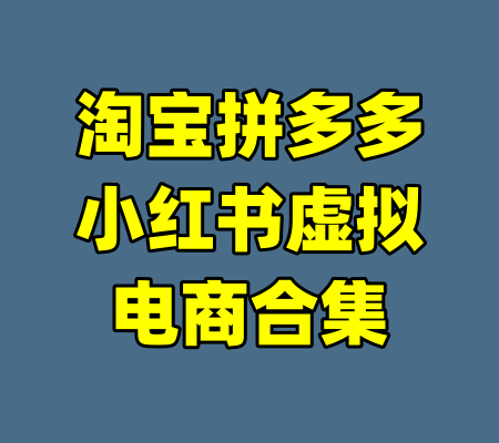 淘宝拼多多小红书虚拟电商合集-99资源站
