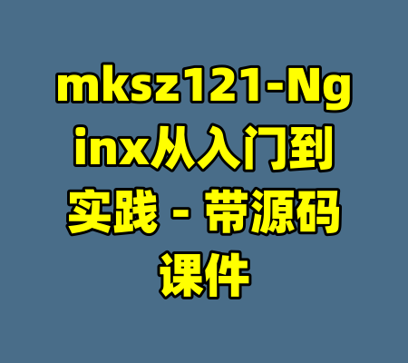 mksz121-Nginx从入门到实践 - 带源码课件