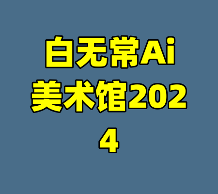 白无常Ai美术馆2024