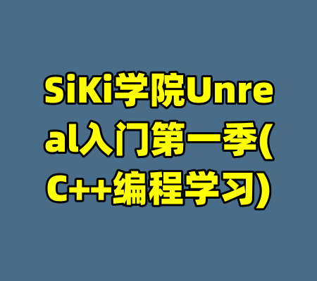 SiKi学院Unreal入门第一季(C++编程学习)-99资源站