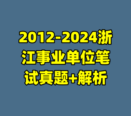 2012-2024浙江事业单位笔试真题+解析