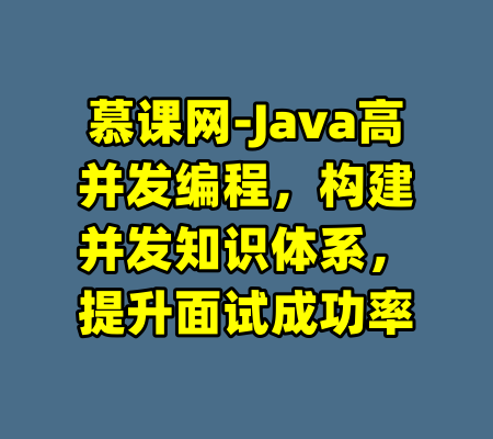 慕课网-Java高并发编程，构建并发知识体系，提升面试成功率-99资源站