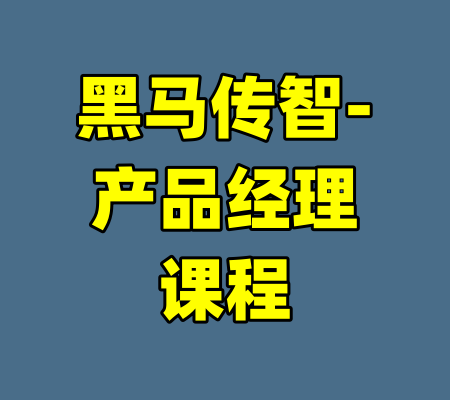 黑马传智-产品经理课程-99资源站