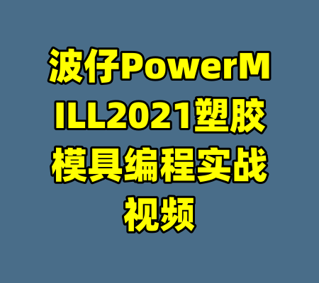 波仔PowerMILL2021塑胶模具编程实战视频