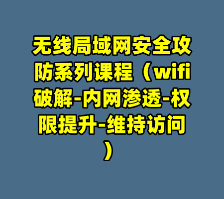 无线局域网安全攻防系列课程（wifi破解-内网渗透-权限提升-维持访问）