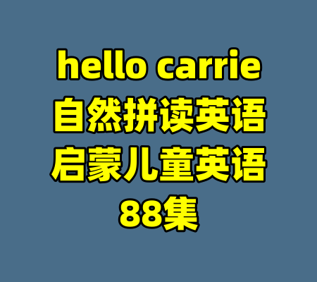 hello carrie自然拼读英语启蒙儿童英语88集-99资源站