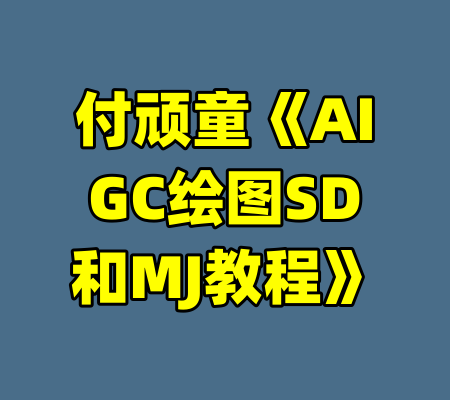 付顽童《AIGC绘图SD和MJ教程》-99资源站