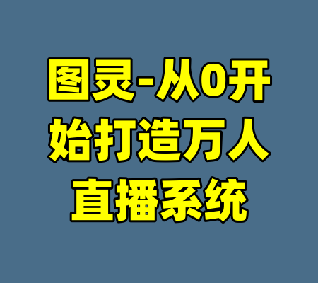图灵-从0开始打造万人直播系统-99资源站