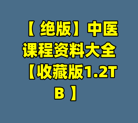 【 绝版】中医课程资料大全【收藏版1.2TB 】
