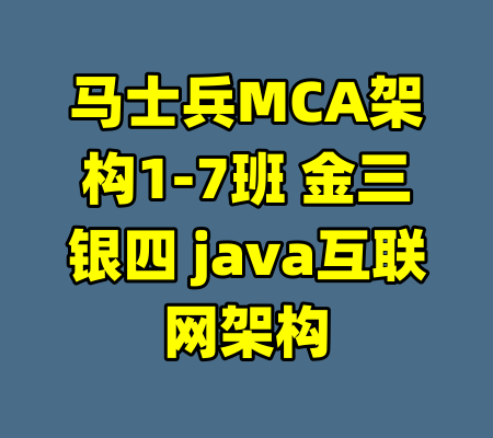 马士兵MCA架构1-7班 金三银四 java互联网架构