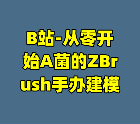 B站-从零开始A菌的ZBrush手办建模-99资源站