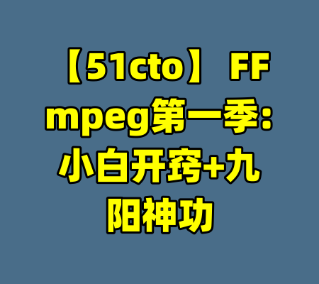 【51cto】 FFmpeg第一季:小白开窍+九阳神功