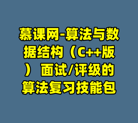 慕课网-算法与数据结构（C++版） 面试/评级的算法复习技能包-99资源站