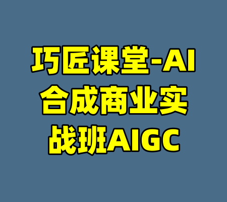 巧匠课堂-AI合成商业实战班AIGC