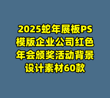 2025蛇年展板PS模版企业公司红色年会颁奖活动背景设计素材60款-99资源站